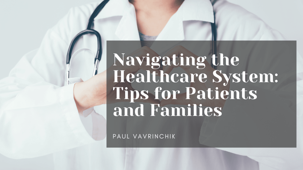 Navigating the Healthcare System: Tips for Patients and Families